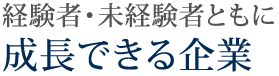 経験者・未経験者ともに成長できる企業